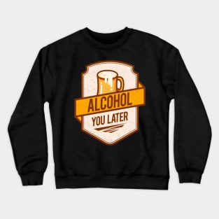 'Alcohol You Later' Hilarous Beer Pun Witty Gift Crewneck Sweatshirt